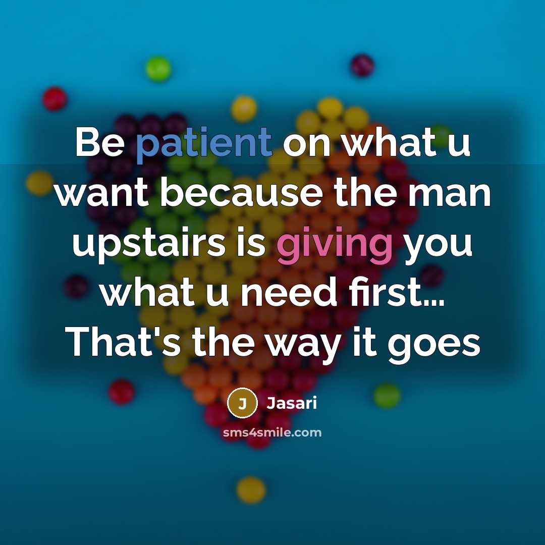 “Be patient on what u want because the man upstairs is giving you what u need first… That's the way it goes” quote by Jasari