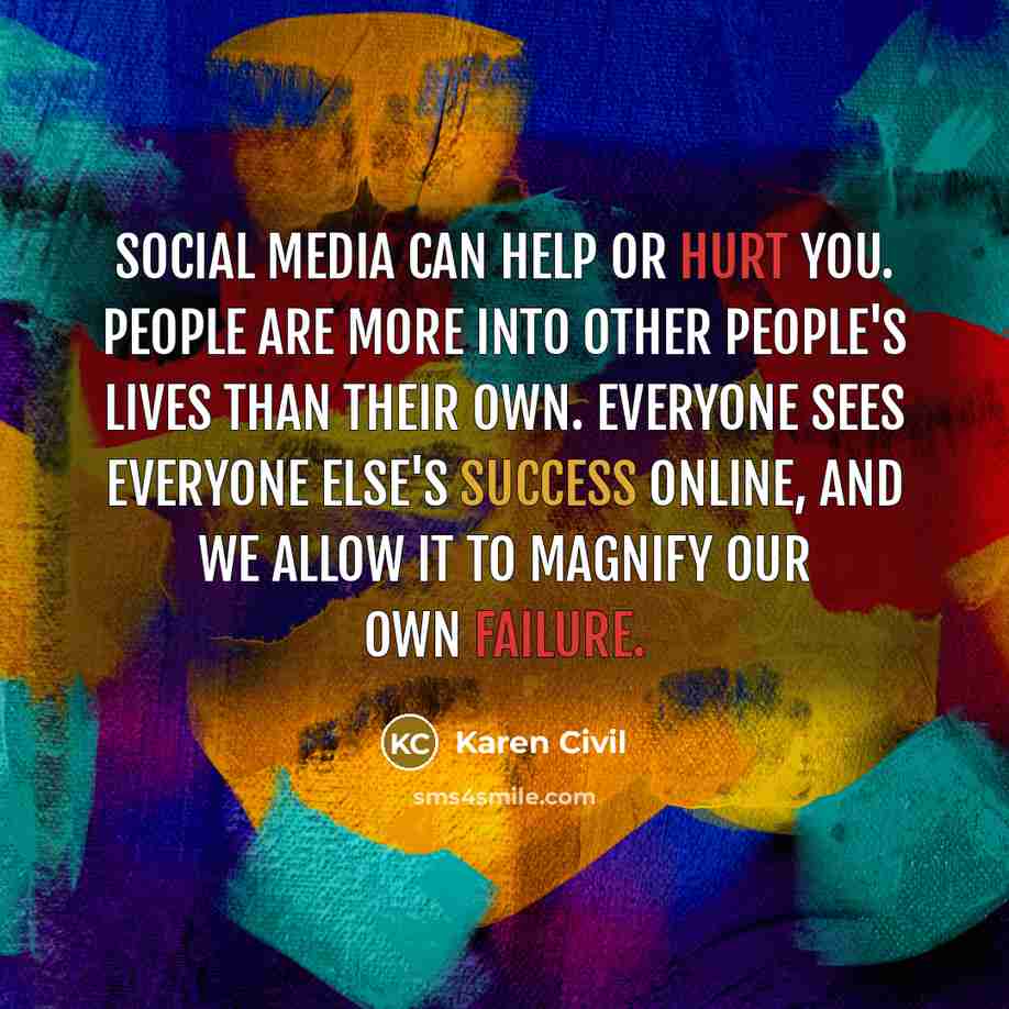 “Social media can help or hurt you. People are more into other people's lives than their own. Everyone sees everyone else's success online, and we allow it to magnify our own failure.” quote by Karen Civil