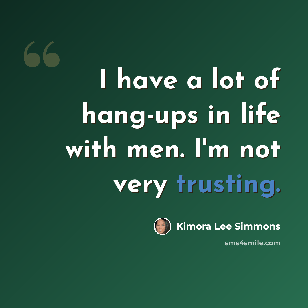 “I have a lot of hang-ups in life with men. I'm not very trusting.” quote by Kimora Lee Simmons