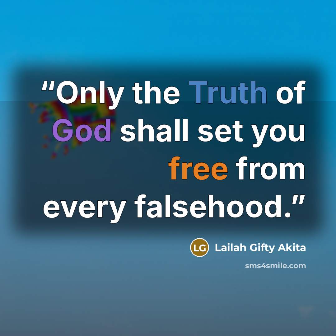 “Only the Truth of God shall set you free from every falsehood.” quote by Lailah Gifty Akita