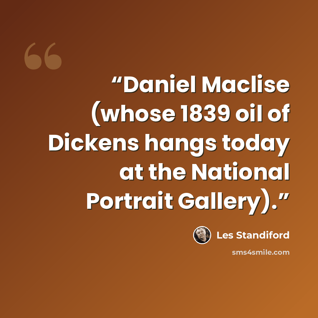 “Daniel Maclise (whose 1839 oil of Dickens hangs today at the National Portrait Gallery).” quote by Les Standiford