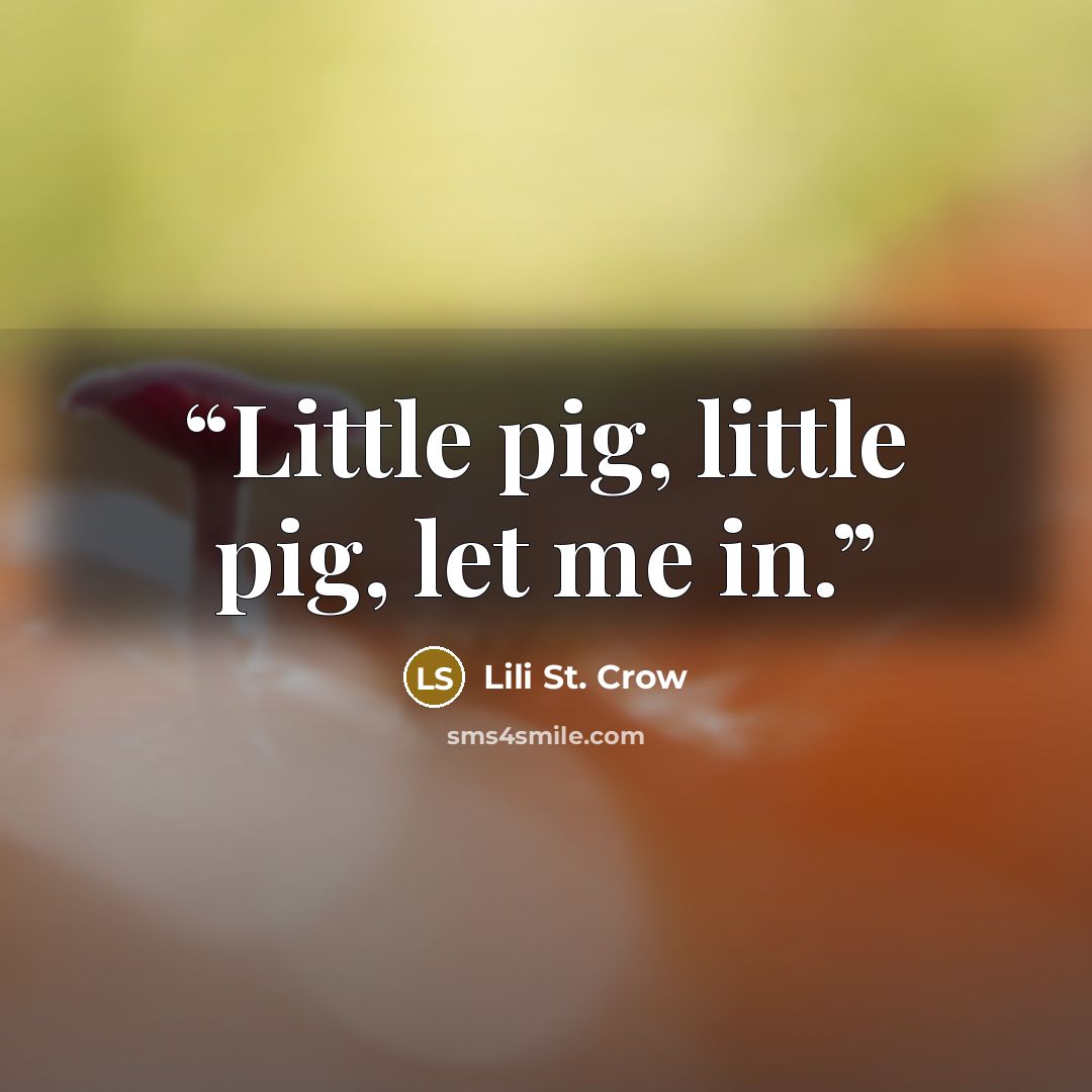 “Little pig, little pig, let me in.” quote by Lili St. Crow