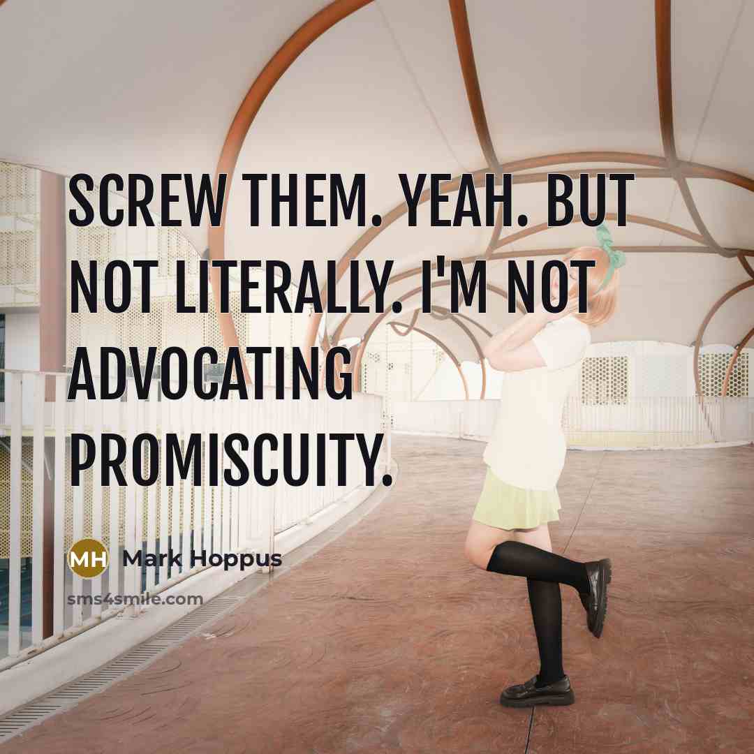 “Screw them. Yeah. But not literally. I'm not advocating promiscuity.” quote by Mark Hoppus