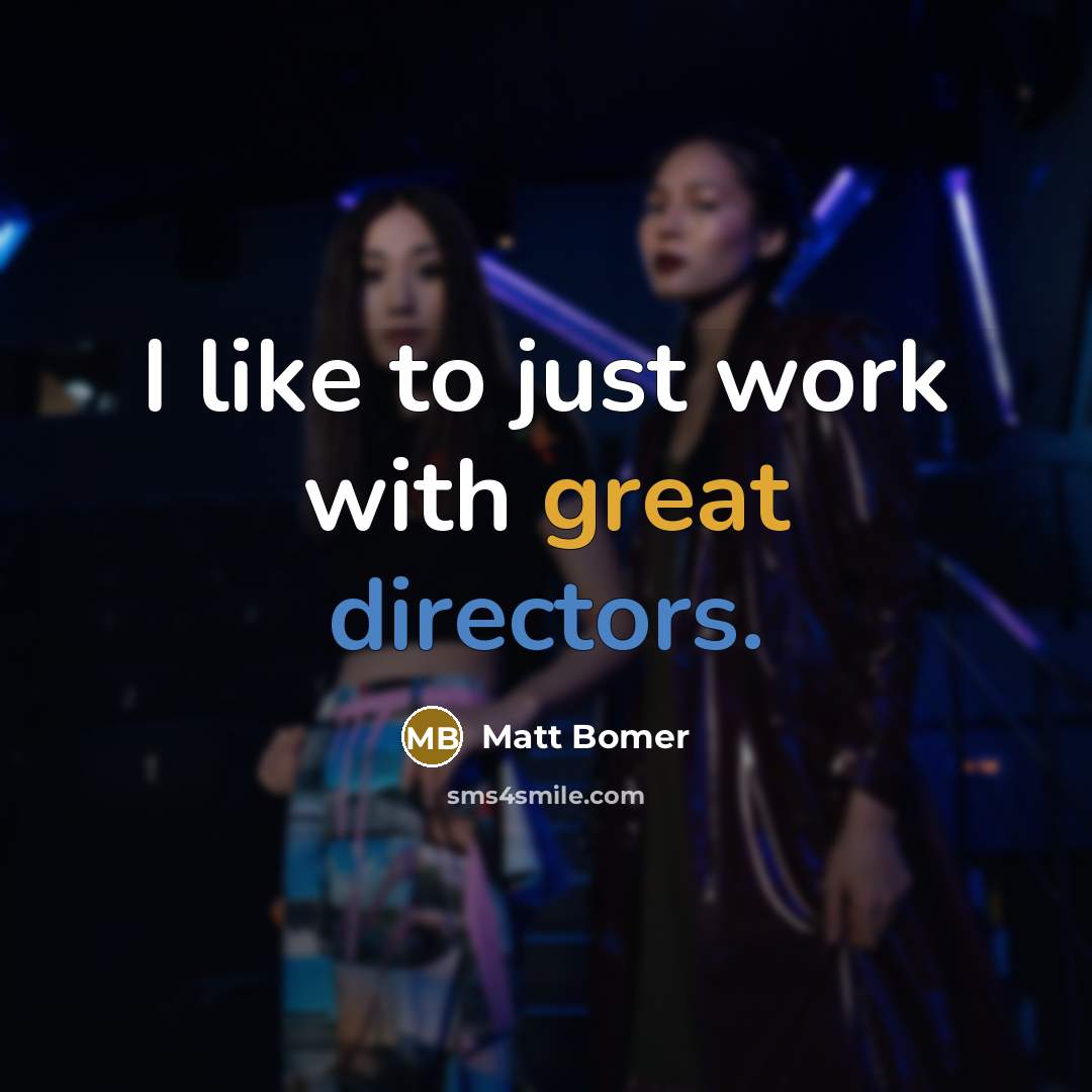“I like to just work with great directors.” quote by Matt Bomer