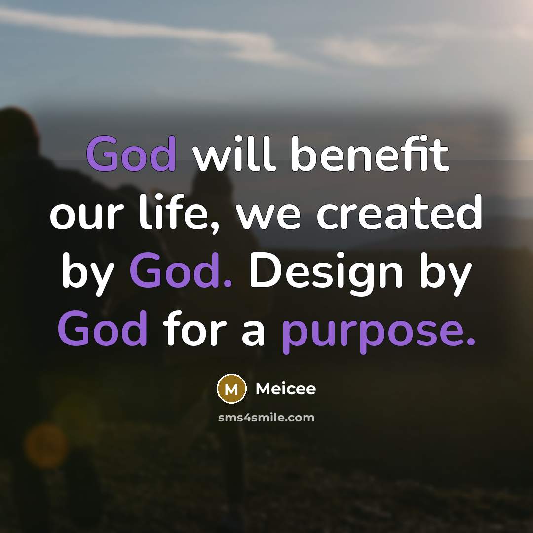 “God will benefit our life, we created by God. Design by God for a purpose.” quote by Meicee