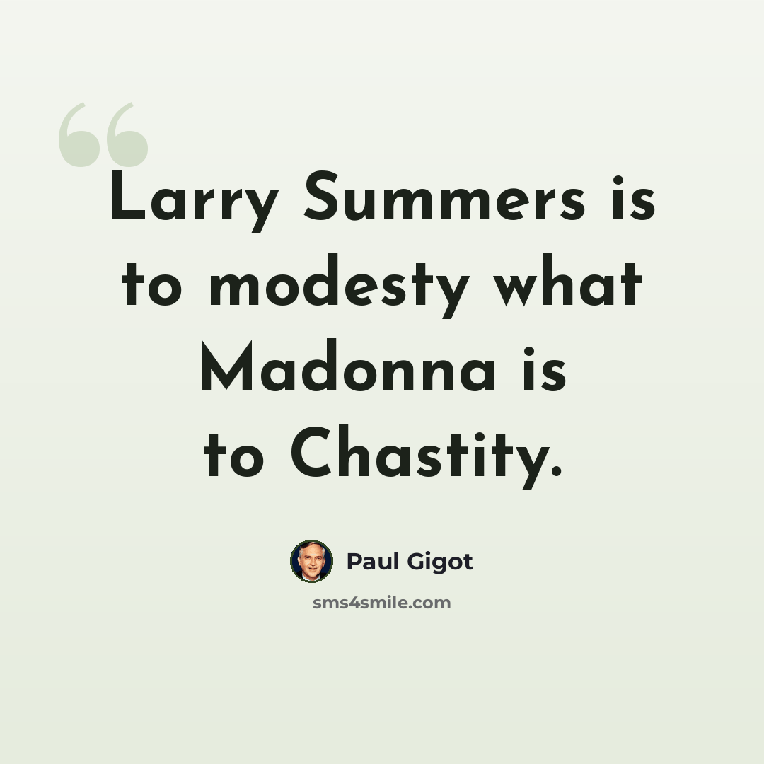 “Larry Summers is to modesty what Madonna is to Chastity.” quote by Paul Gigot