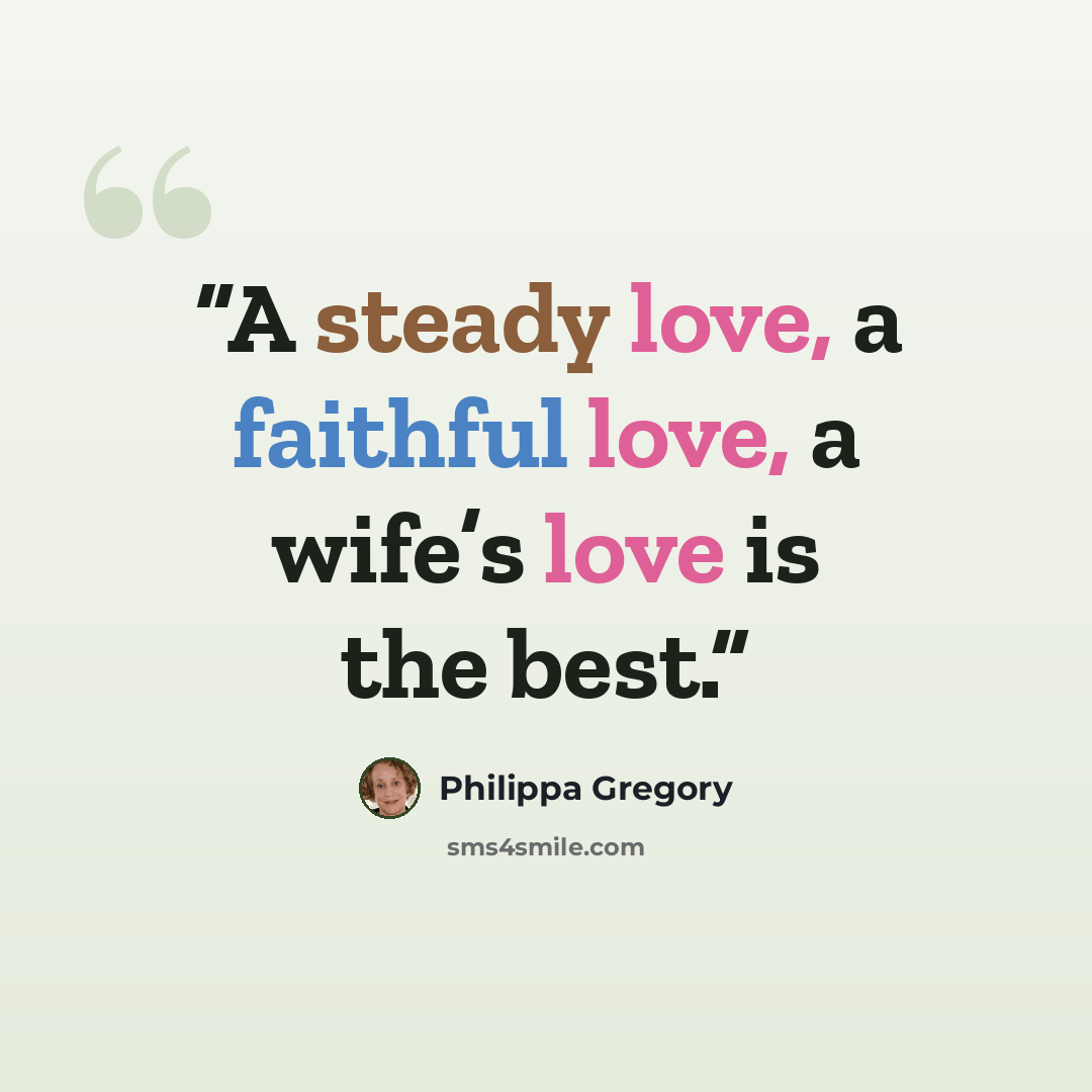 “A steady love, a faithful love, a wife’s love is the best.” quote by Philippa Gregory