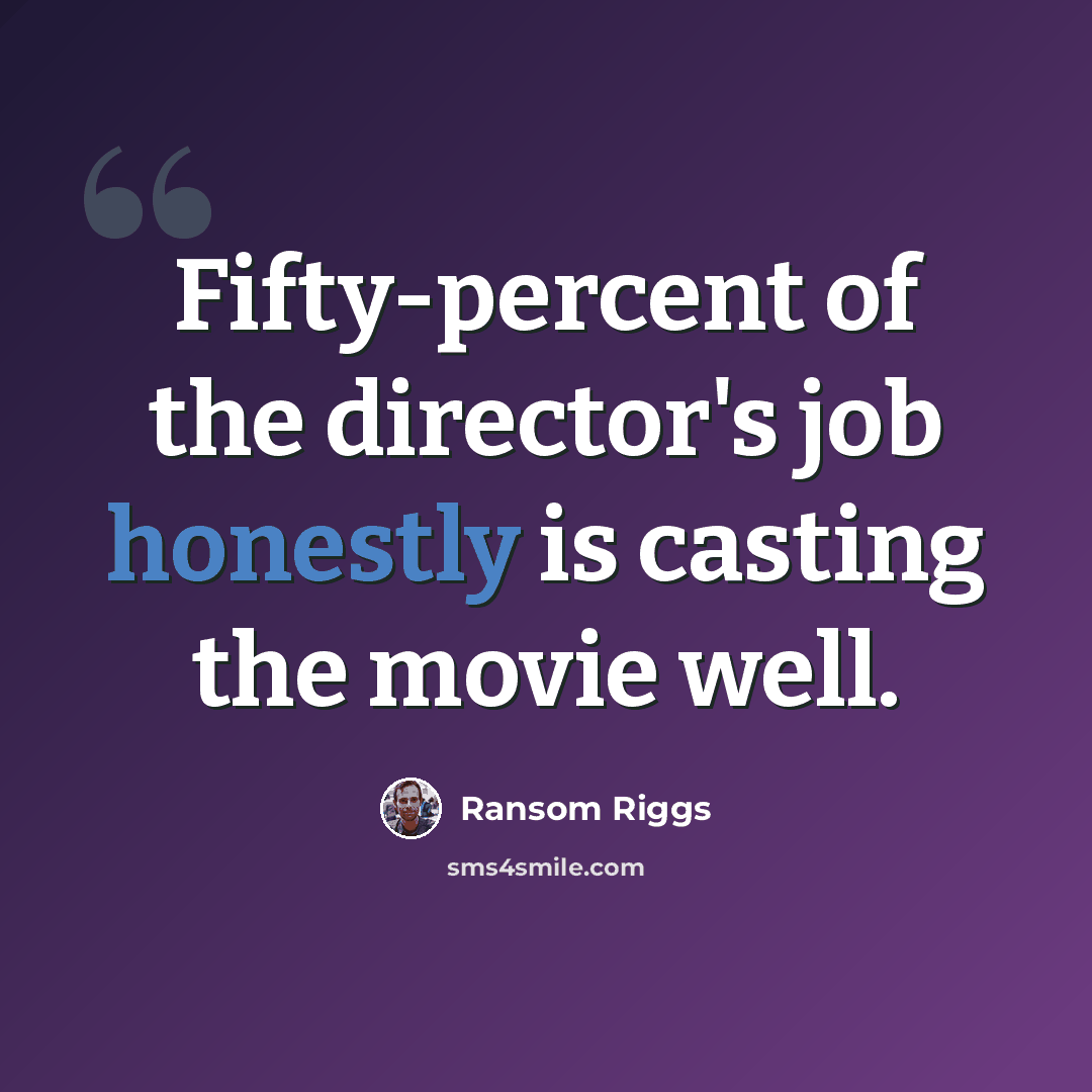 “Fifty-percent of the director's job honestly is casting the movie well.” quote by Ransom Riggs