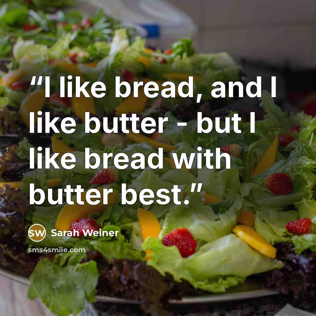 “I like bread, and I like butter - but I like bread with butter best.” quote by Sarah Weiner
