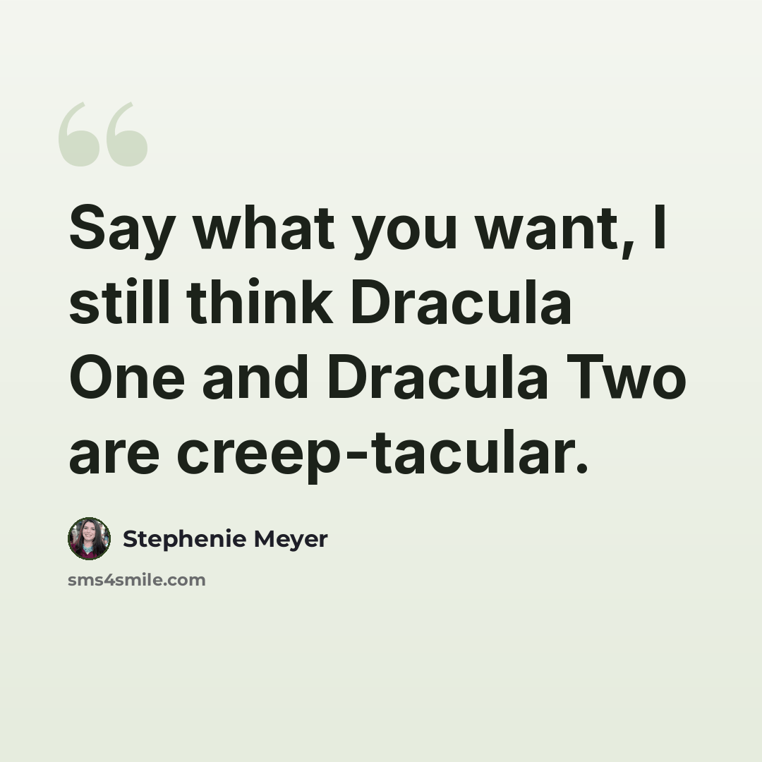 “Say what you want, I still think Dracula One and Dracula Two are creep-tacular.” quote by Stephenie Meyer