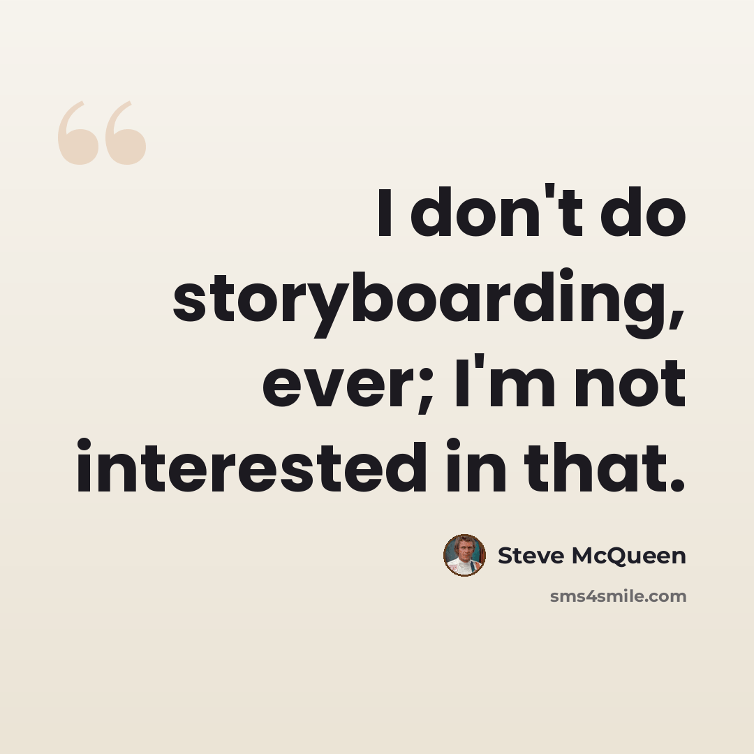“I don't do storyboarding, ever; I'm not interested in that.” quote by Steve McQueen