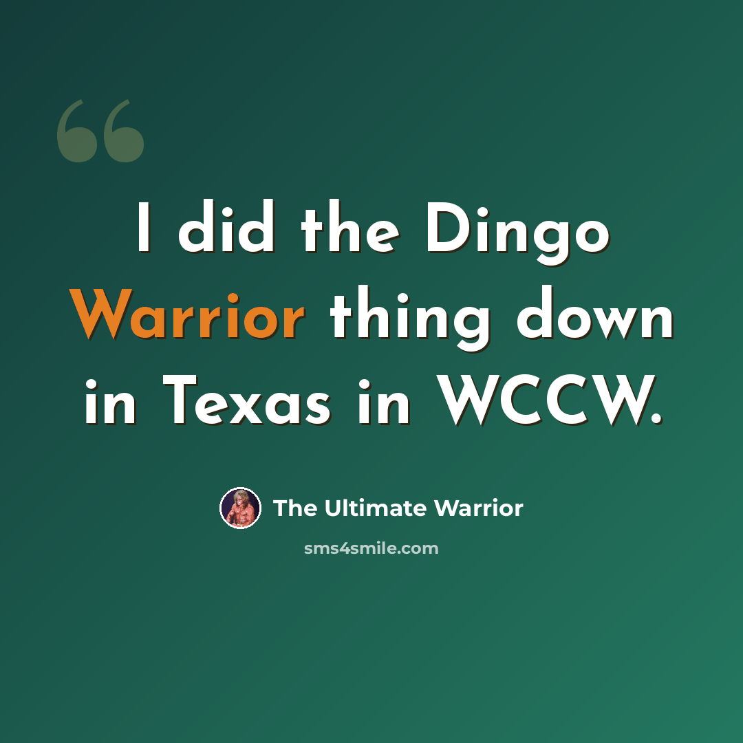 “I did the Dingo Warrior thing down in Texas in WCCW.” quote by The Ultimate Warrior