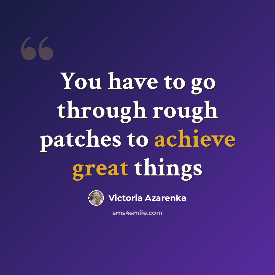 “You have to go through rough patches to achieve great things” quote by Victoria Azarenka