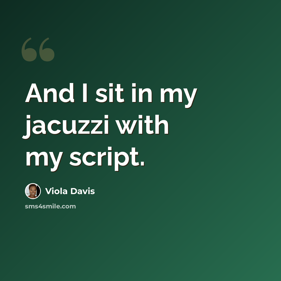 “And I sit in my jacuzzi with my script.” quote by Viola Davis
