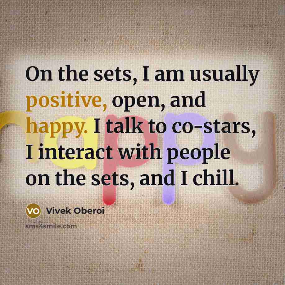 “On the sets, I am usually positive, open, and happy. I talk to co-stars, I interact with people on the sets, and I chill.” quote by Vivek Oberoi