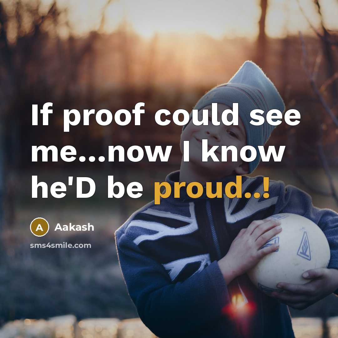 “If proof could see me…now I know he'D be proud..!” quote by Aakash