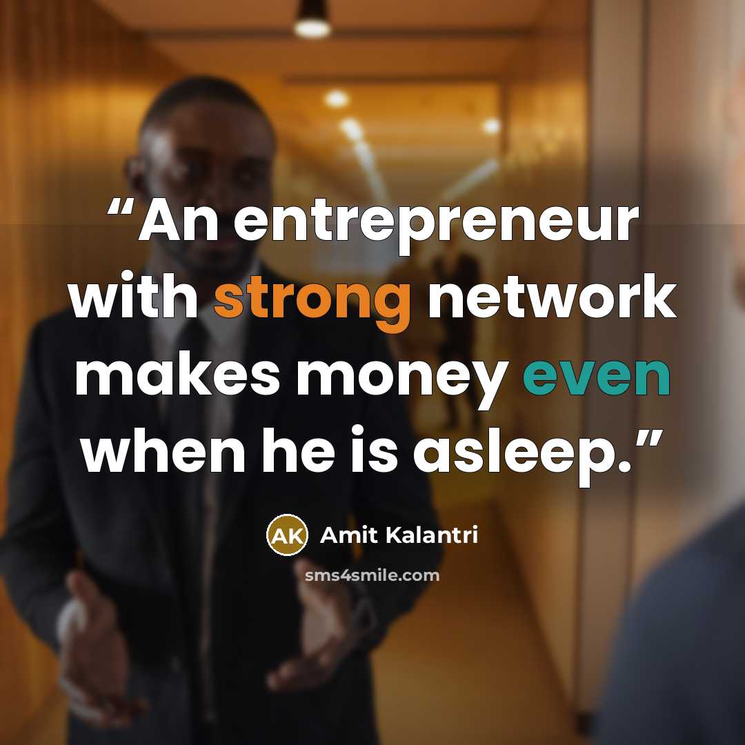 “An entrepreneur with strong network makes money even when he is asleep.” quote by Amit Kalantri