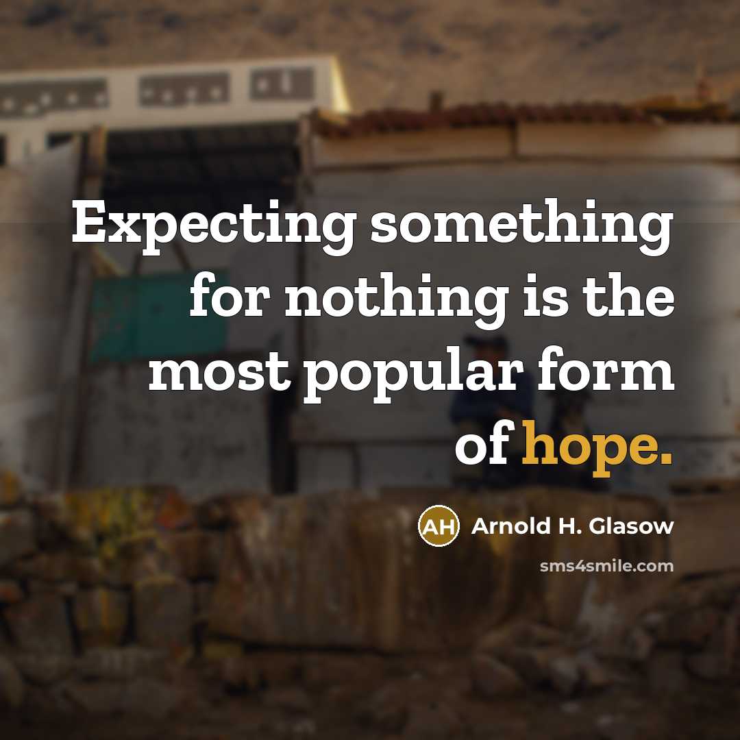 “Expecting something for nothing is the most popular form of hope.” quote by Arnold H. Glasow