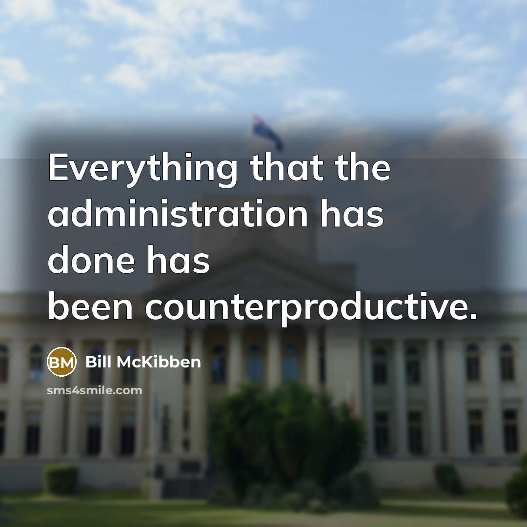 “Everything that the administration has done has been counterproductive.” quote by Bill McKibben