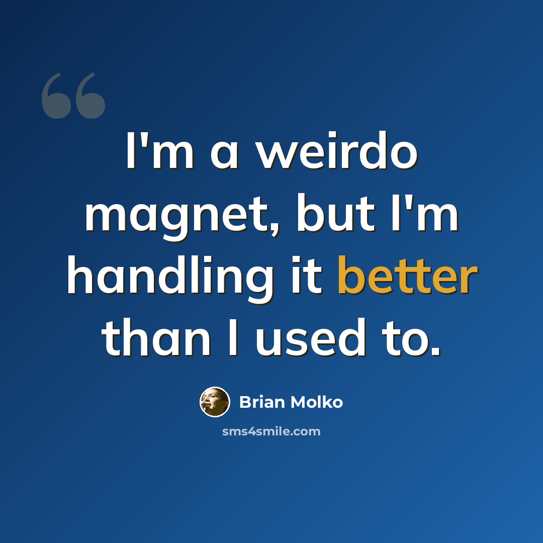 “I'm a weirdo magnet, but I'm handling it better than I used to.” quote by Brian Molko