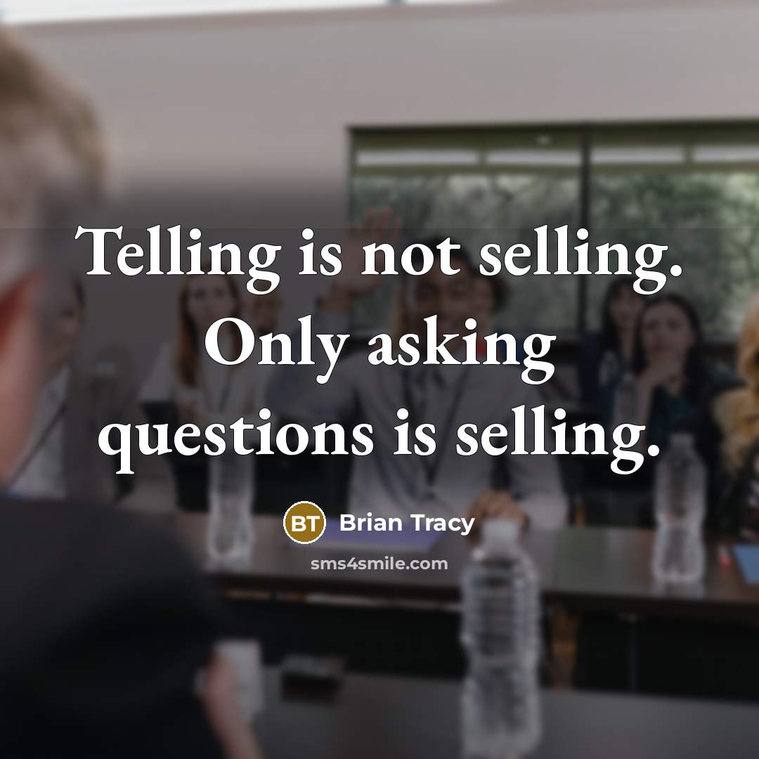 “Telling is not selling. Only asking questions is selling.” quote by Brian Tracy