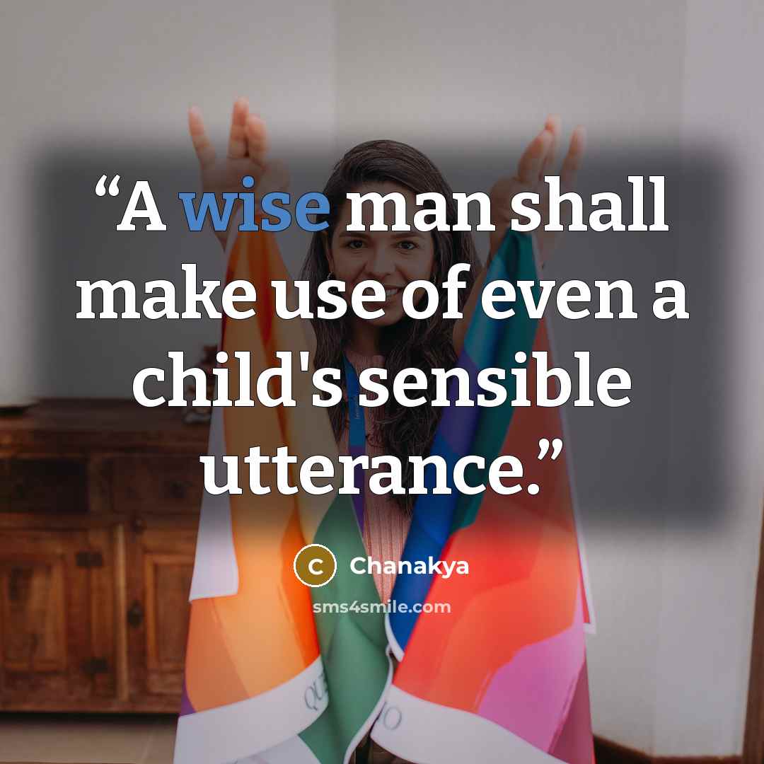 “A wise man shall make use of even a child's sensible utterance.” quote by Chanakya