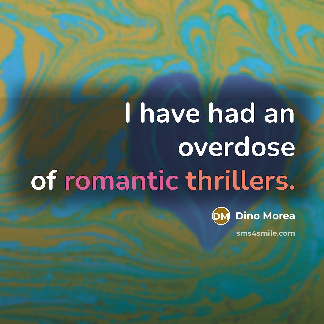“I have had an overdose of romantic thrillers.” quote by Dino Morea