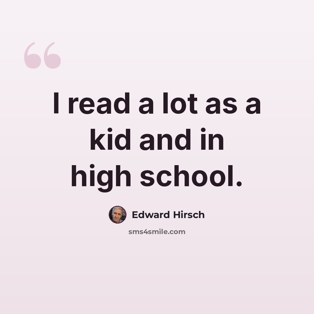 “I read a lot as a kid and in high school.” quote by Edward Hirsch