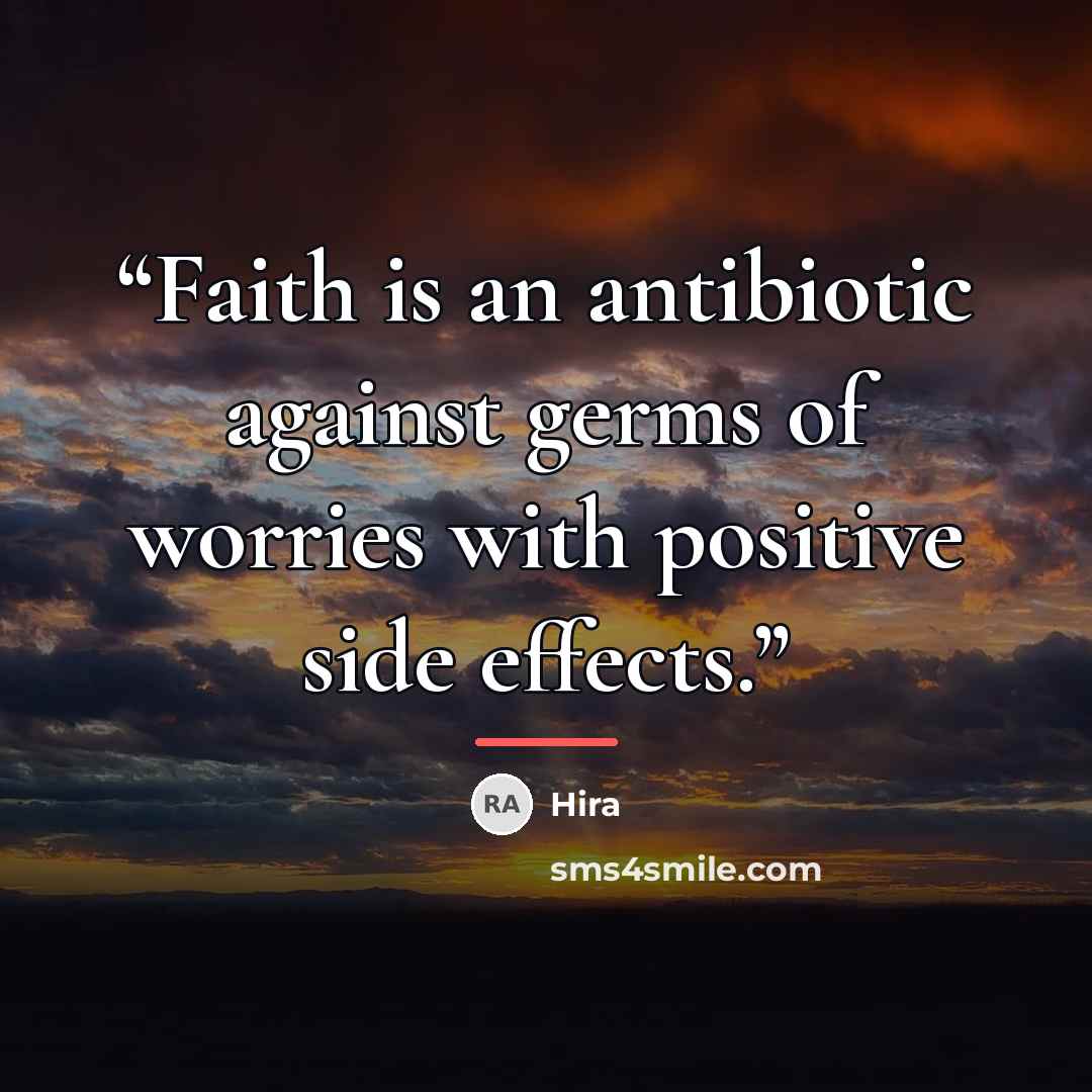 “Faith is an antibiotic against germs of worries with positive side effects.” quote by hira