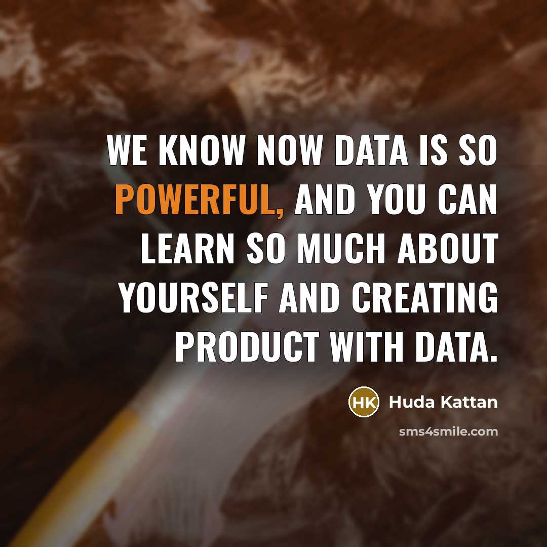 “We know now data is so powerful, and you can learn so much about yourself and creating product with data.” quote by Huda Kattan
