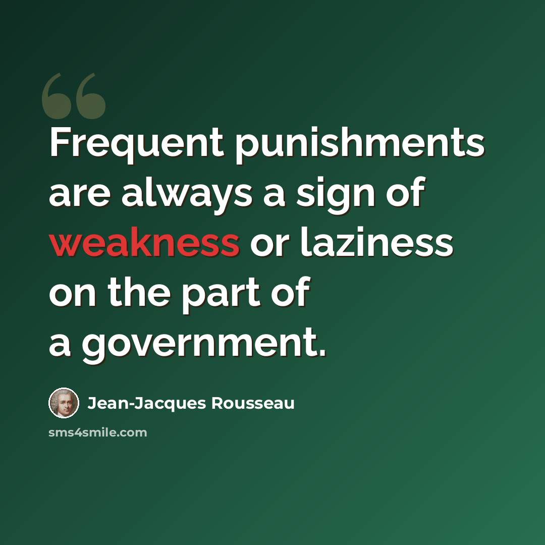 “Frequent punishments are always a sign of weakness or laziness on the part of a government.” quote by Jean-Jacques Rousseau