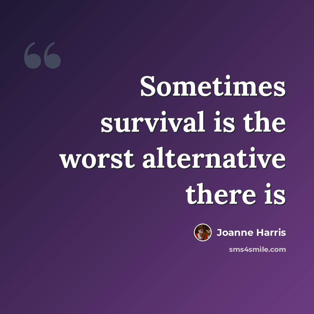 “Sometimes survival is the worst alternative there is” quote by Joanne Harris