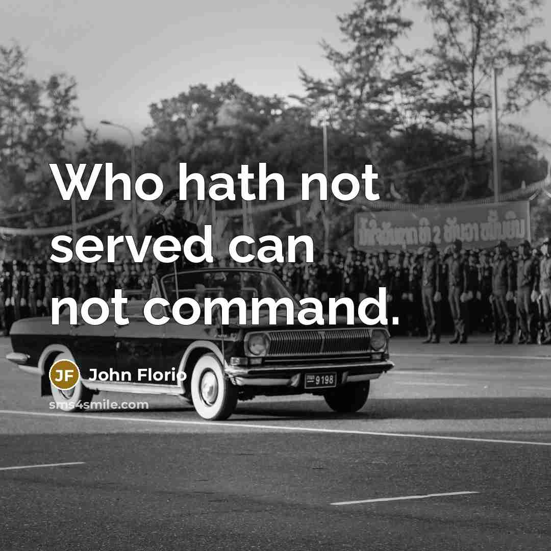 “Who hath not served can not command.” quote by John Florio