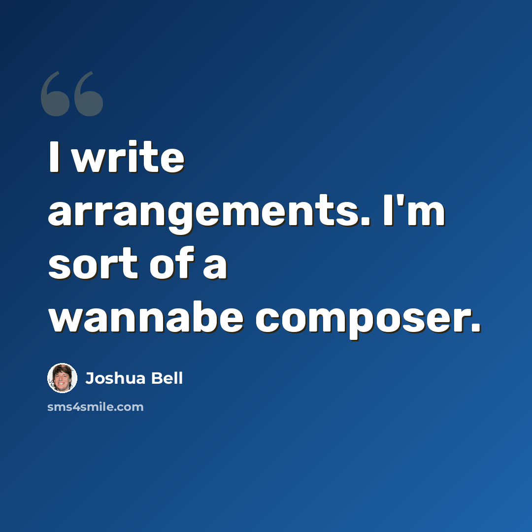 “I write arrangements. I'm sort of a wannabe composer.” quote by Joshua Bell