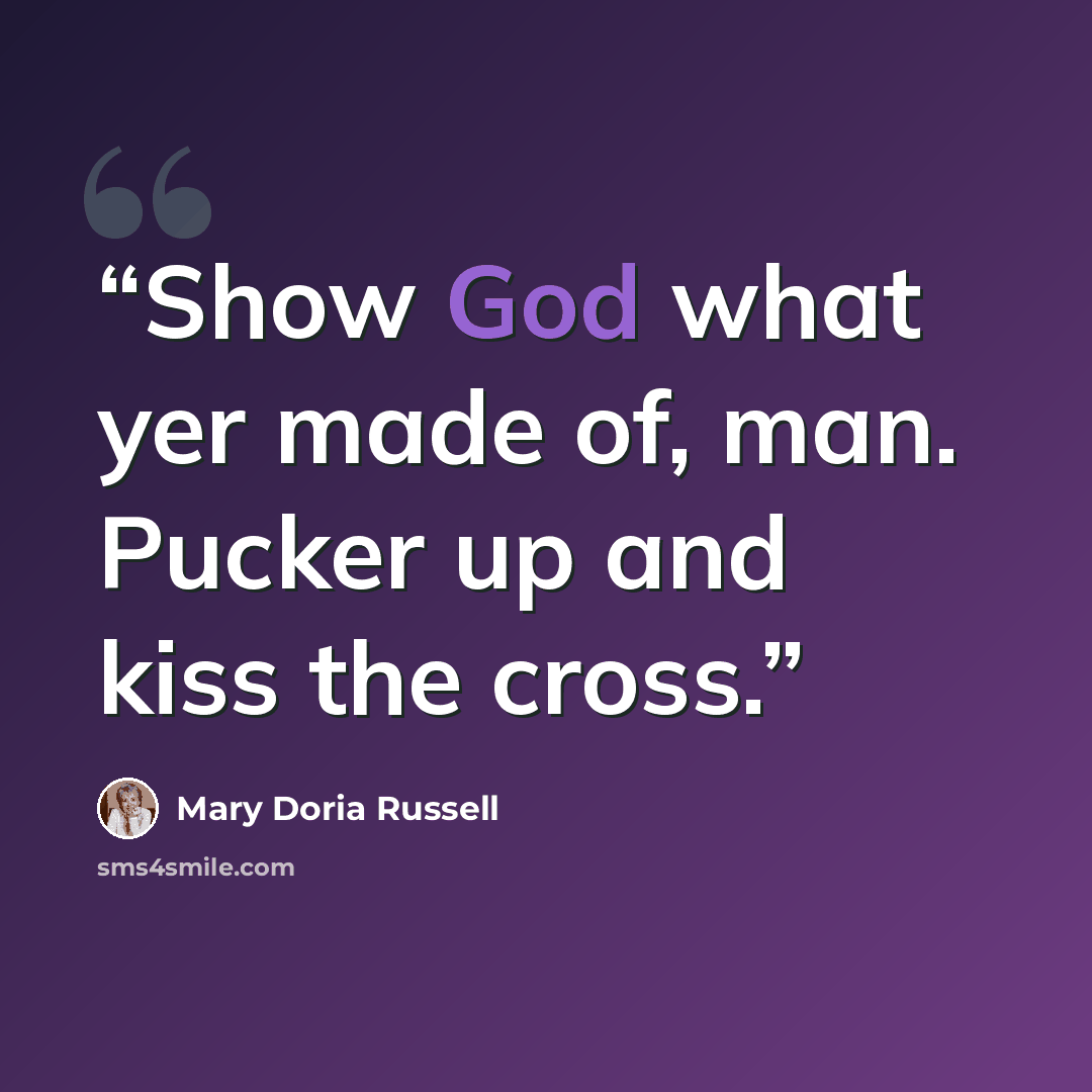 “Show God what yer made of, man. Pucker up and kiss the cross.” quote by Mary Doria Russell