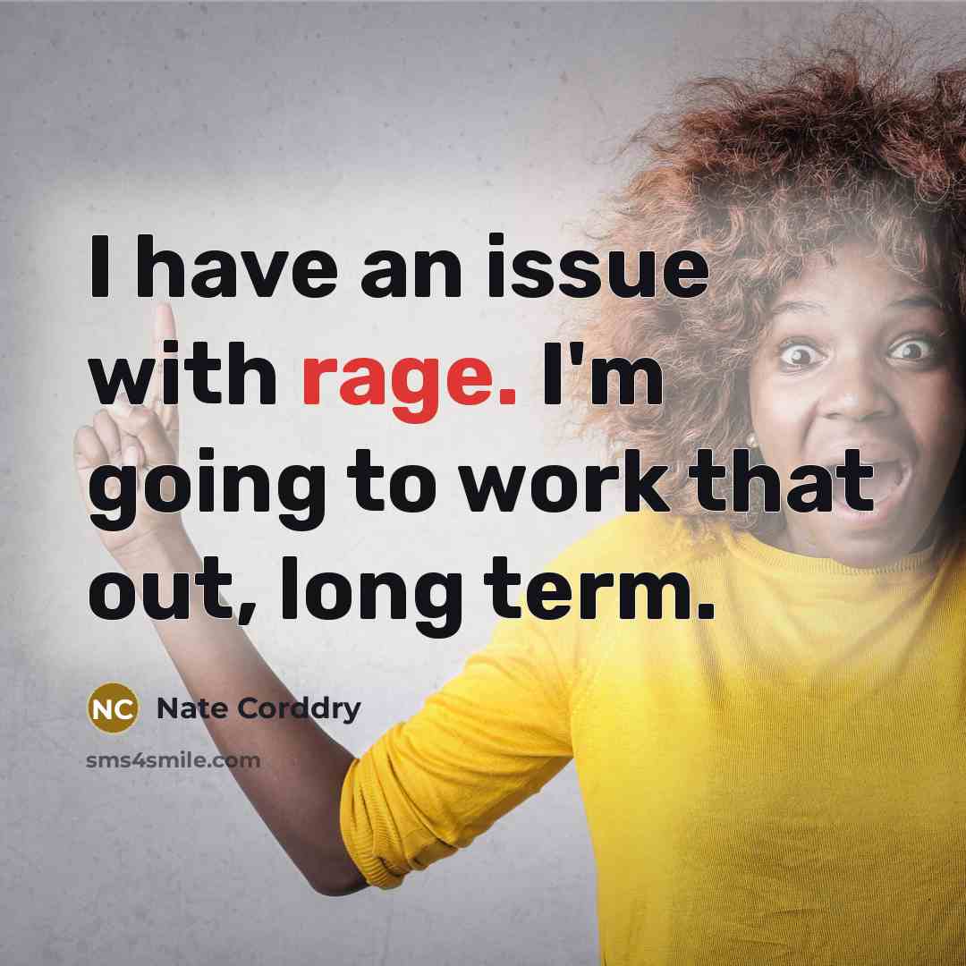 “I have an issue with rage. I'm going to work that out, long term.” quote by Nate Corddry