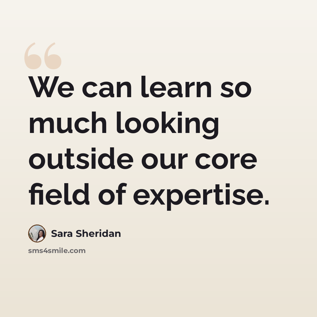 “We can learn so much looking outside our core field of expertise.” quote by Sara Sheridan