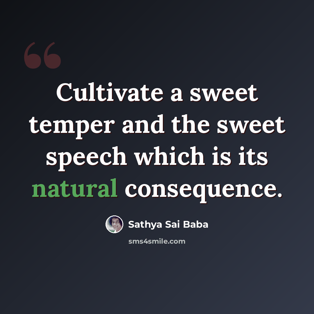 “Cultivate a sweet temper and the sweet speech which is its natural consequence.” quote by Sathya Sai Baba