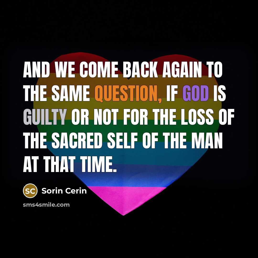 “And we come back again to the same question, if God is guilty or not for the loss of the Sacred Self of the man at that time.” quote by Sorin Cerin