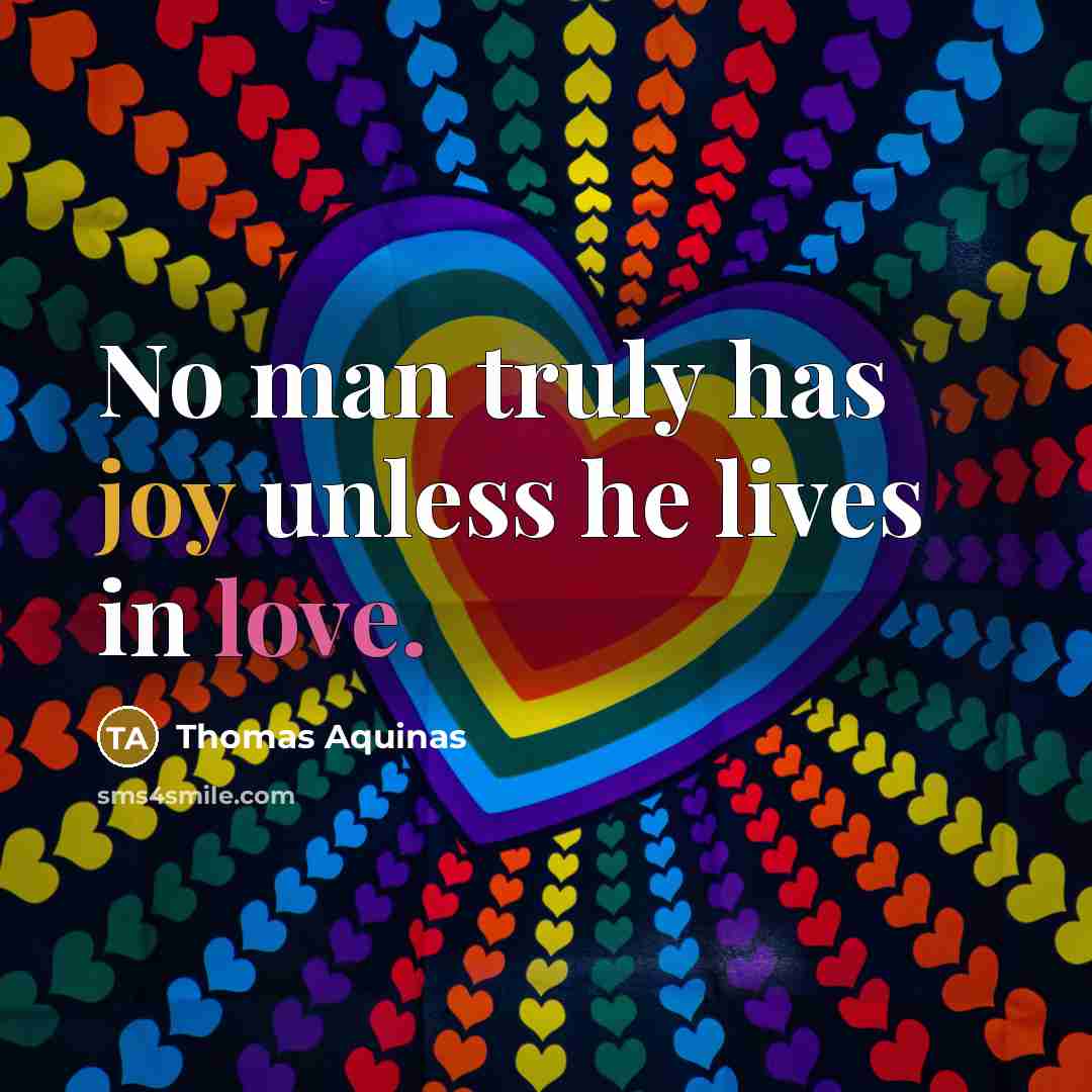 “No man truly has joy unless he lives in love.” quote by Thomas Aquinas