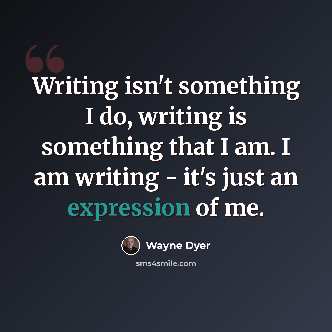 “Writing isn't something I do, writing is something that I am. I am writing - it's just an expression of me.” quote by Wayne Dyer