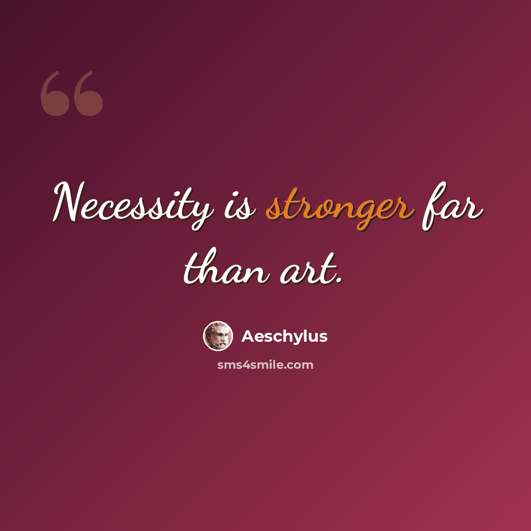 “Necessity is stronger far than art.” quote by Aeschylus