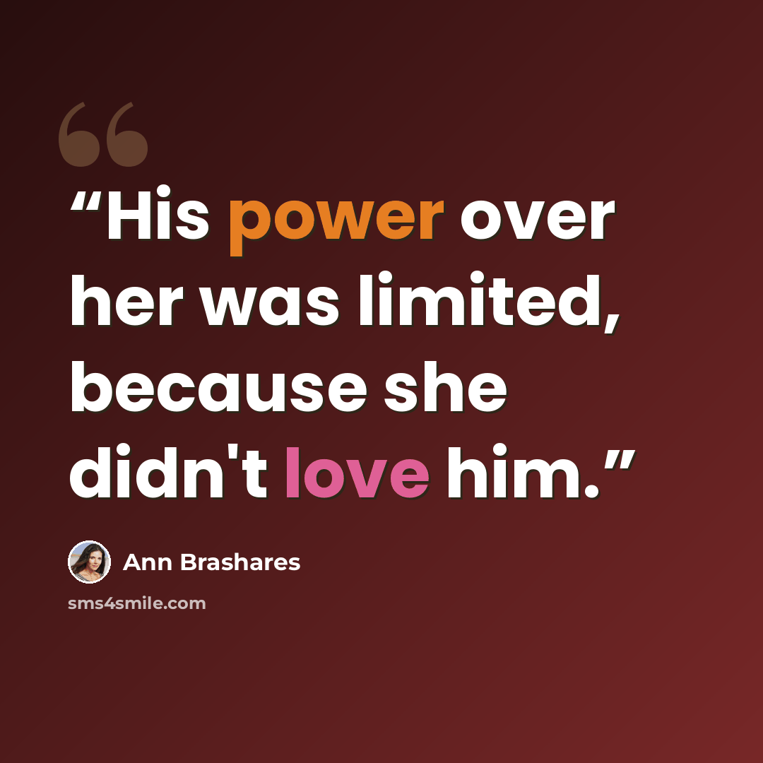“His power over her was limited, because she didn't love him.” quote by Ann Brashares