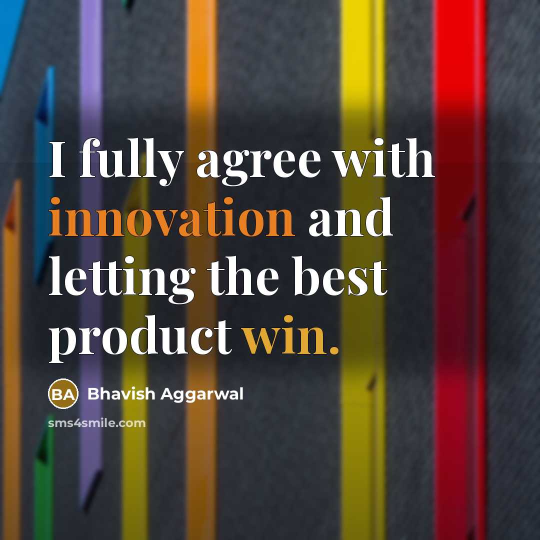 “I fully agree with innovation and letting the best product win.” quote by Bhavish Aggarwal