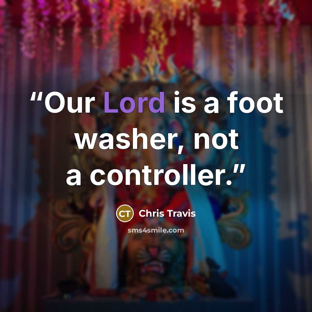 “Our Lord is a foot washer, not a controller.” quote by Chris Travis