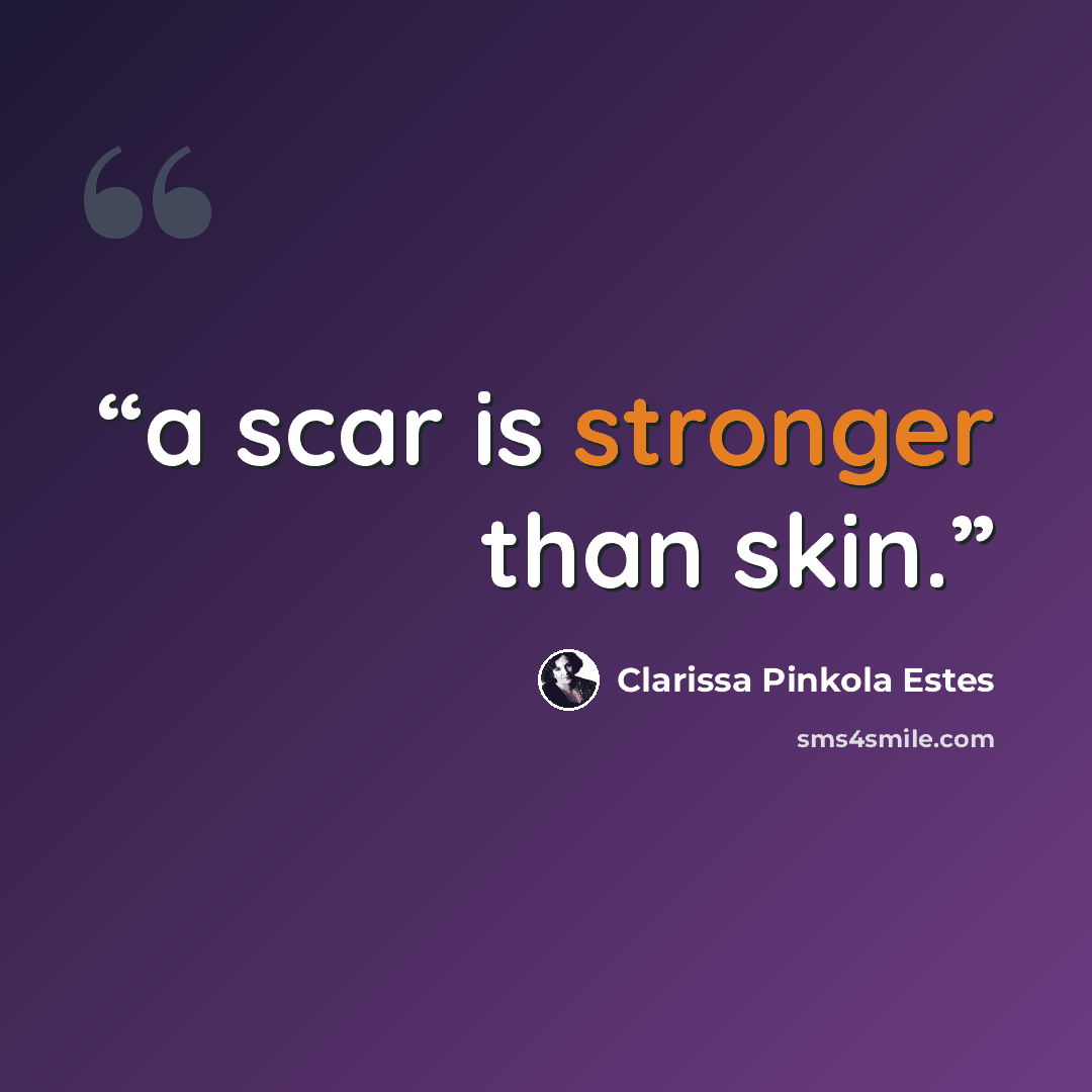 “a scar is stronger than skin.” quote by Clarissa Pinkola Estés