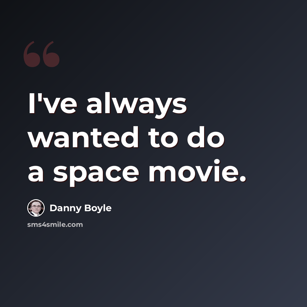 “I've always wanted to do a space movie.” quote by Danny Boyle