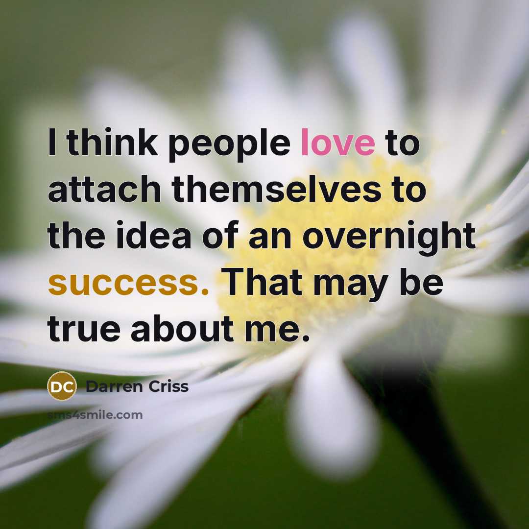 “I think people love to attach themselves to the idea of an overnight success. That may be true about me.” quote by Darren Criss
