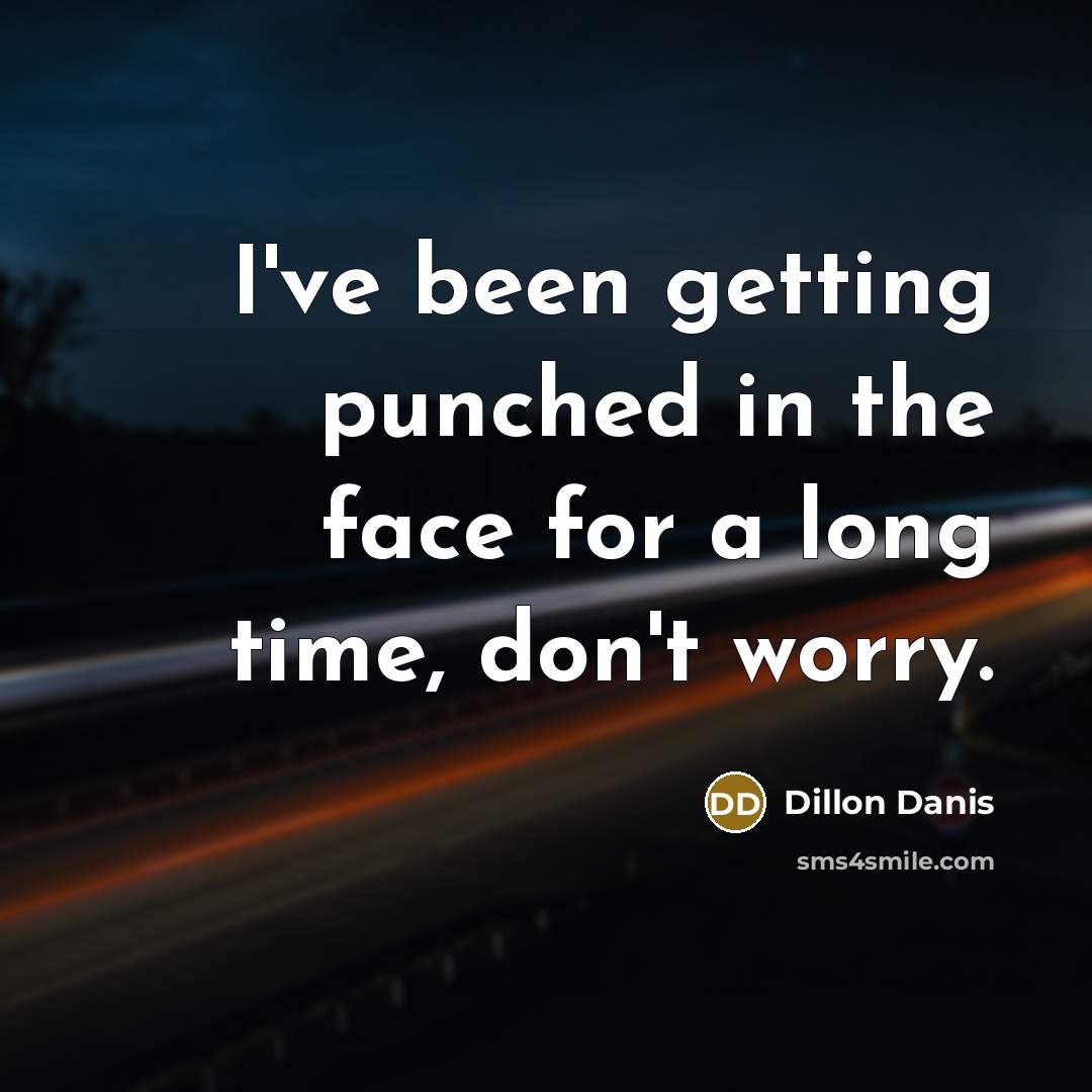 “I've been getting punched in the face for a long time, don't worry.” quote by Dillon Danis