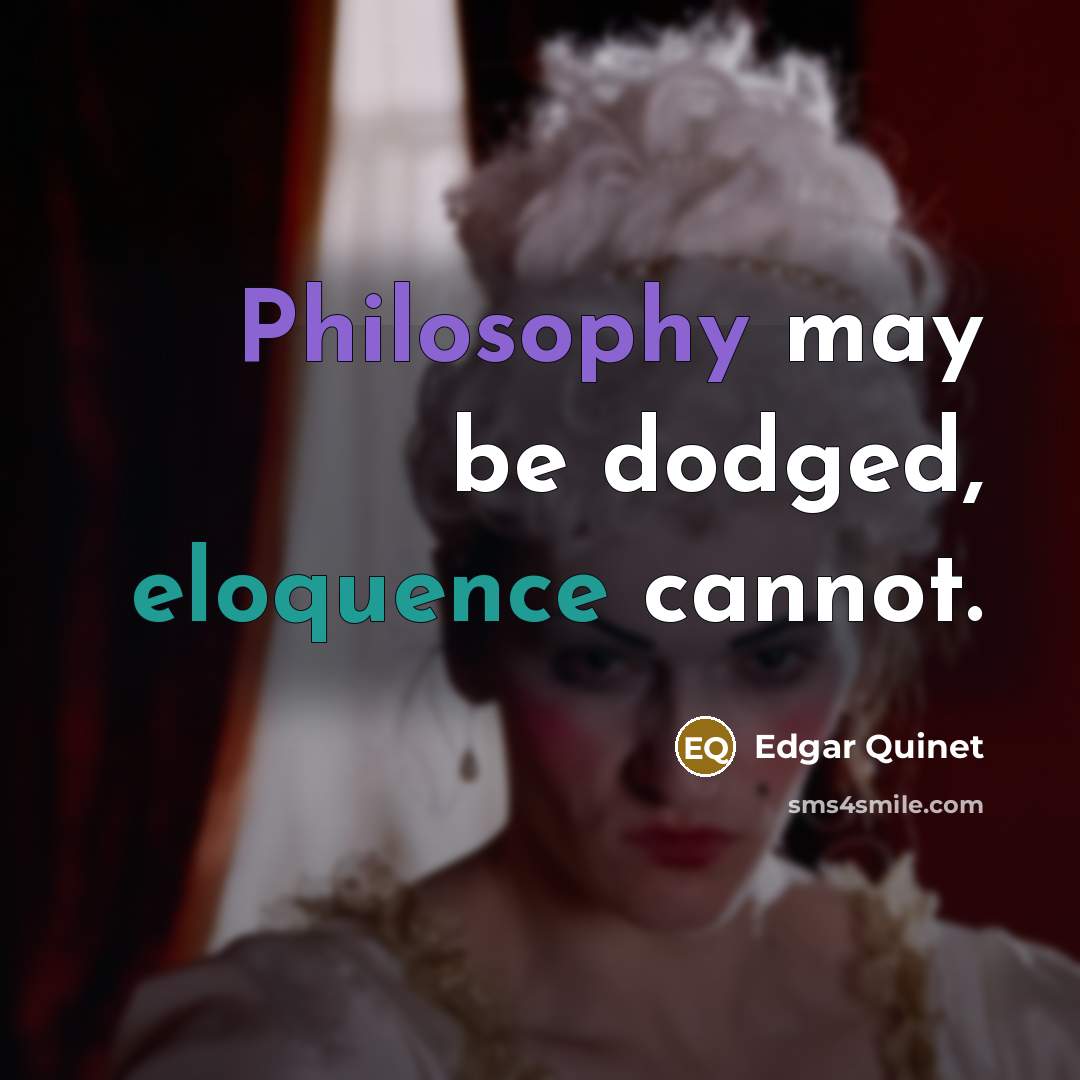 “Philosophy may be dodged, eloquence cannot.” quote by Edgar Quinet
